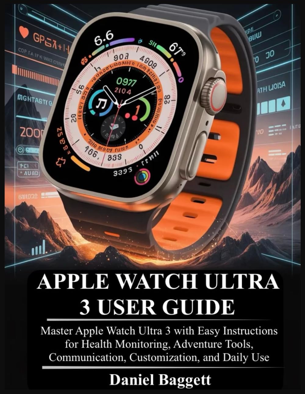 APPLE WATCH ULTRA 3 USER GUIDE: Master Apple Watch Ultra 3 with Easy Instructions for Health Monitoring, Adventure Tools, Communication, Customization, and Daily Use