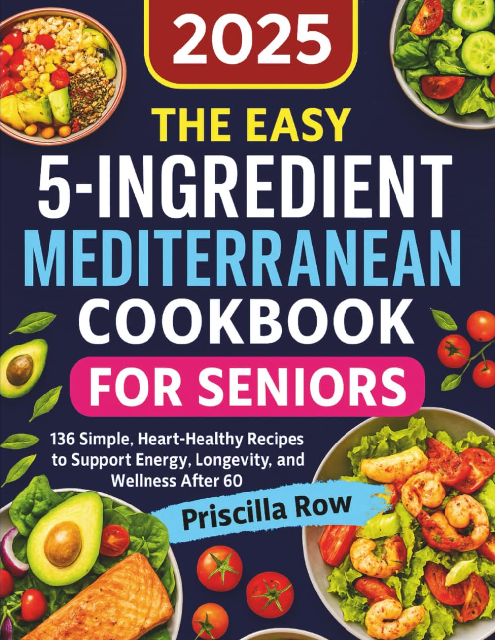 The Easy 5-Ingredient Mediterranean Cookbook for Seniors: 136 Simple, Heart-Healthy Recipes to Support Energy, Longevity, and Wellness After 60