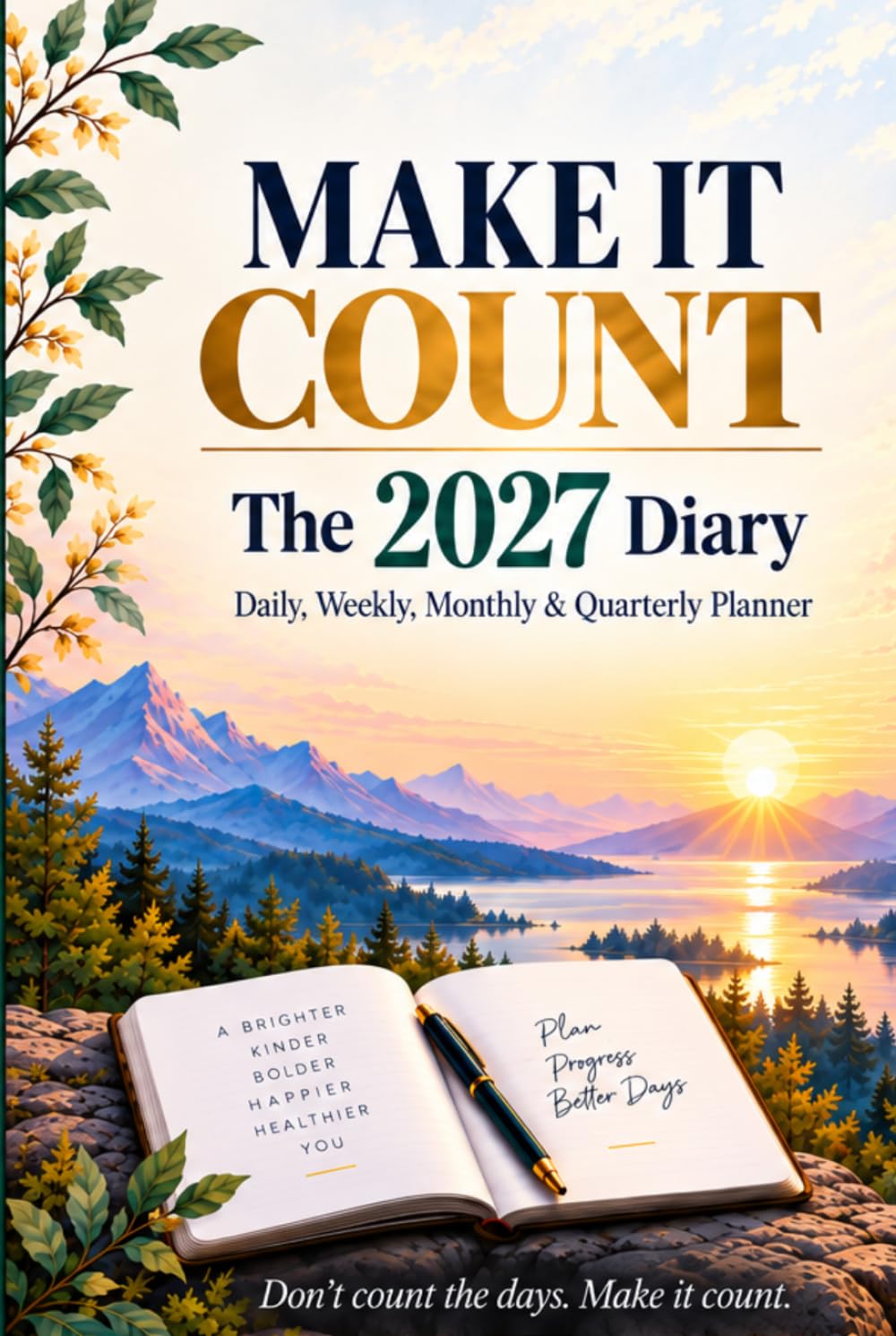 MAKE IT COUNT: The 2027 Diary: Daily, Weekly, Monthly & Quarterly Planner with Inspiring Quotes