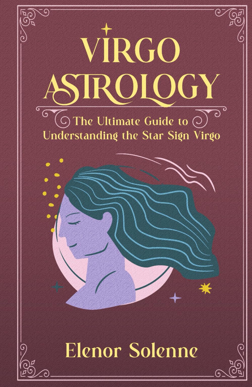 VIRGO ASTROLOGY: The Ultimate Guide to Understanding the Star Sign Virgo (The Zodiac Chronicles)