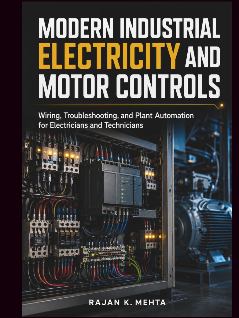 Modern Industrial Electricity and Motor Controls: Wiring, Troubleshooting, and Plant Automation for Electricians and Technicians