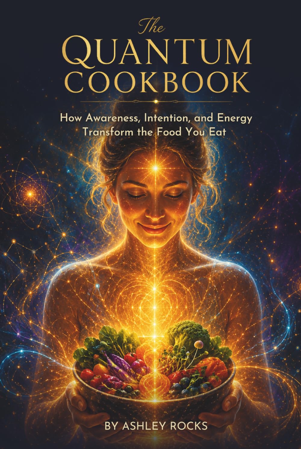 The Quantum Cookbook: How Awareness, Intention, and Energy Transform the Food You Eat