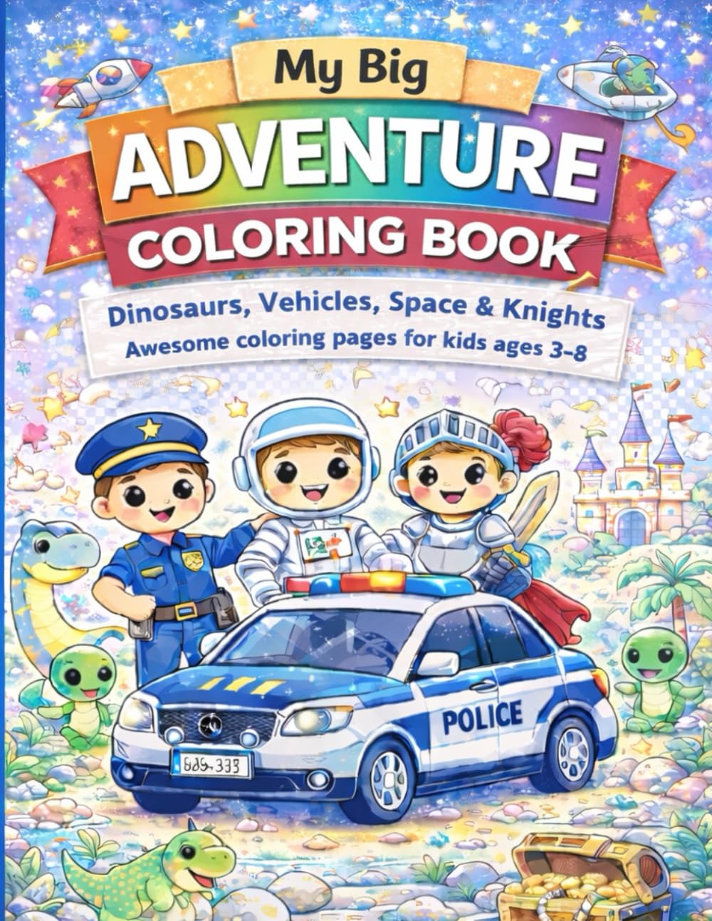 My Big Adventure Coloring Book: Dinosaurs, Vehicles, Space & Knights For Kids Ages 3–8