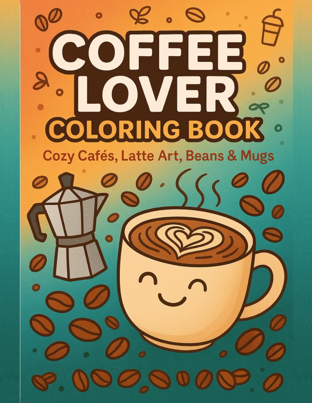 Coffee Lover Coloring Book: Cozy Cafés, Latte Art, Beans & Mugs — Adult coloring designs of cups, beans, barista tools, and café scenes for calm, creative downtime