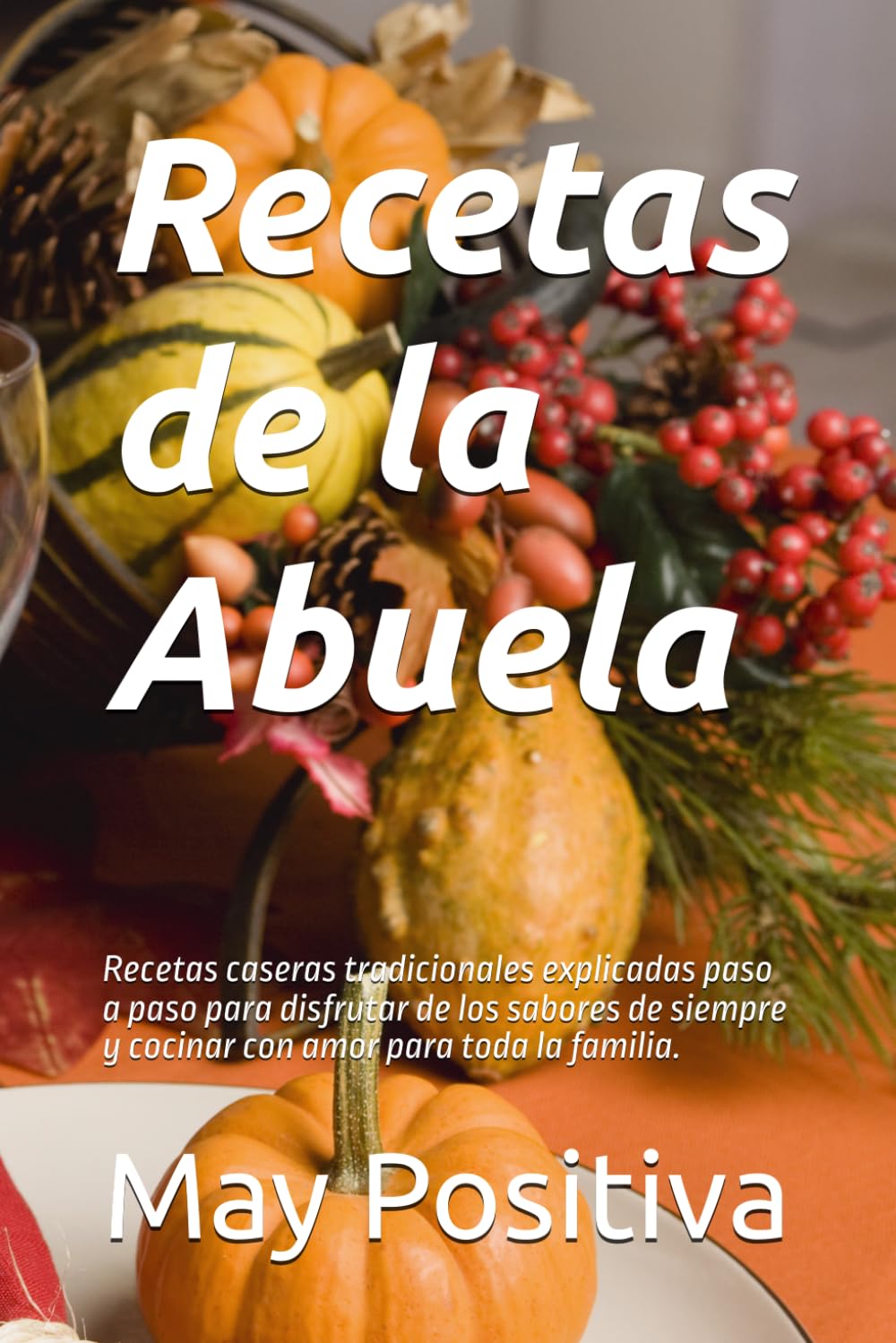 Recetas de la Abuela: Recetas caseras tradicionales explicadas paso a paso para disfrutar de los sabores de siempre y cocinar con amor para toda la familia.