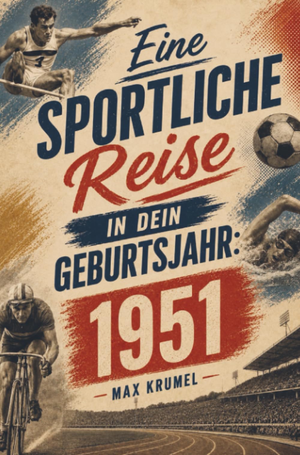 Eine sportliche Reise in dein Geburtsjahr: 1951: Mein Jahrgang, mein Sport – Erinnerungen an die großen Helden und Momente deiner Generation