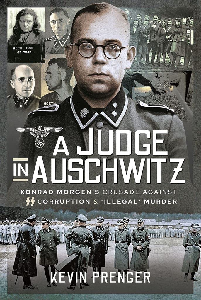 A Judge in Auschwitz: Konrad Morgen's Crusade Against SS Corruption & 'Illegal' Murder