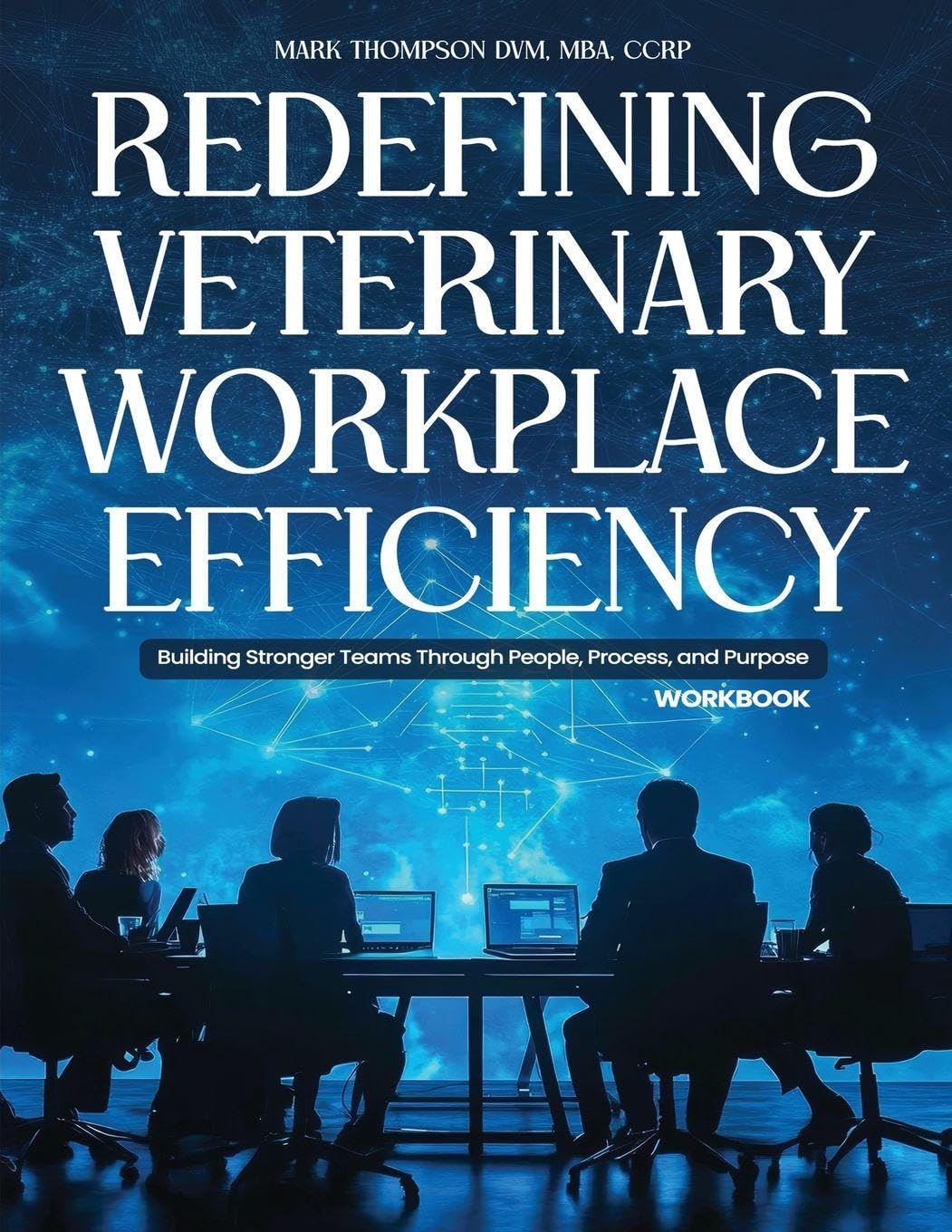 Redefining Veterinary Workplace Efficiency: Building Stronger Teams Through People, Process, and Purpose (Workbook)