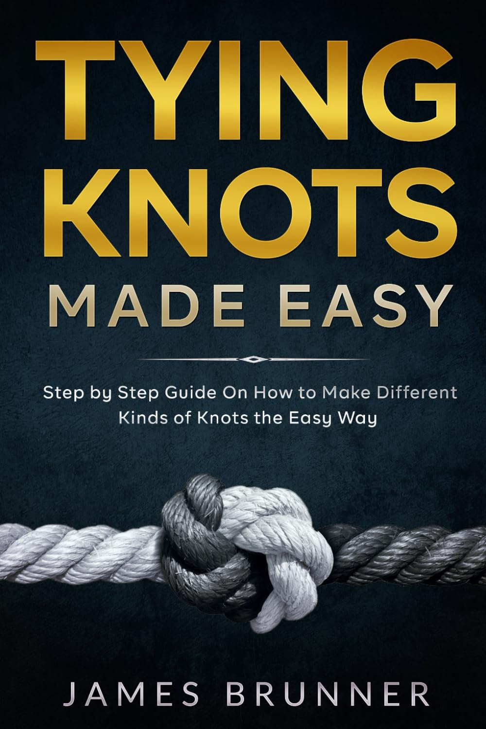 Tying Knots Made Easy: Step by Step Guide On How to Make Different Kinds of Knots the Easy Way