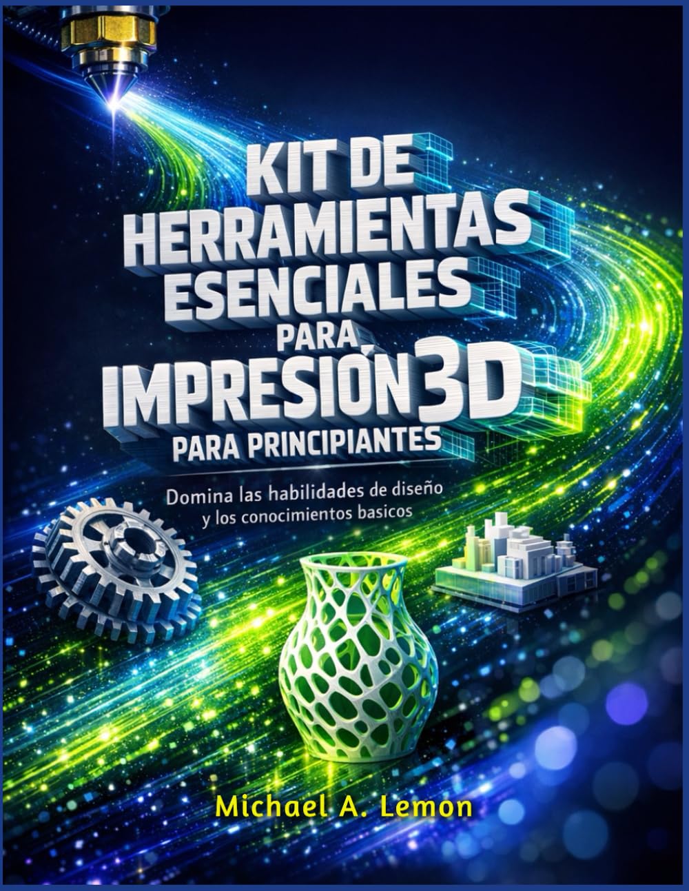 KIT DE HERRAMIENTAS ESENCIALES PARA IMPRESIÓN 3D PARA PRINCIPIANTES: Domina las habilidades de diseño y los conocimientos básicos