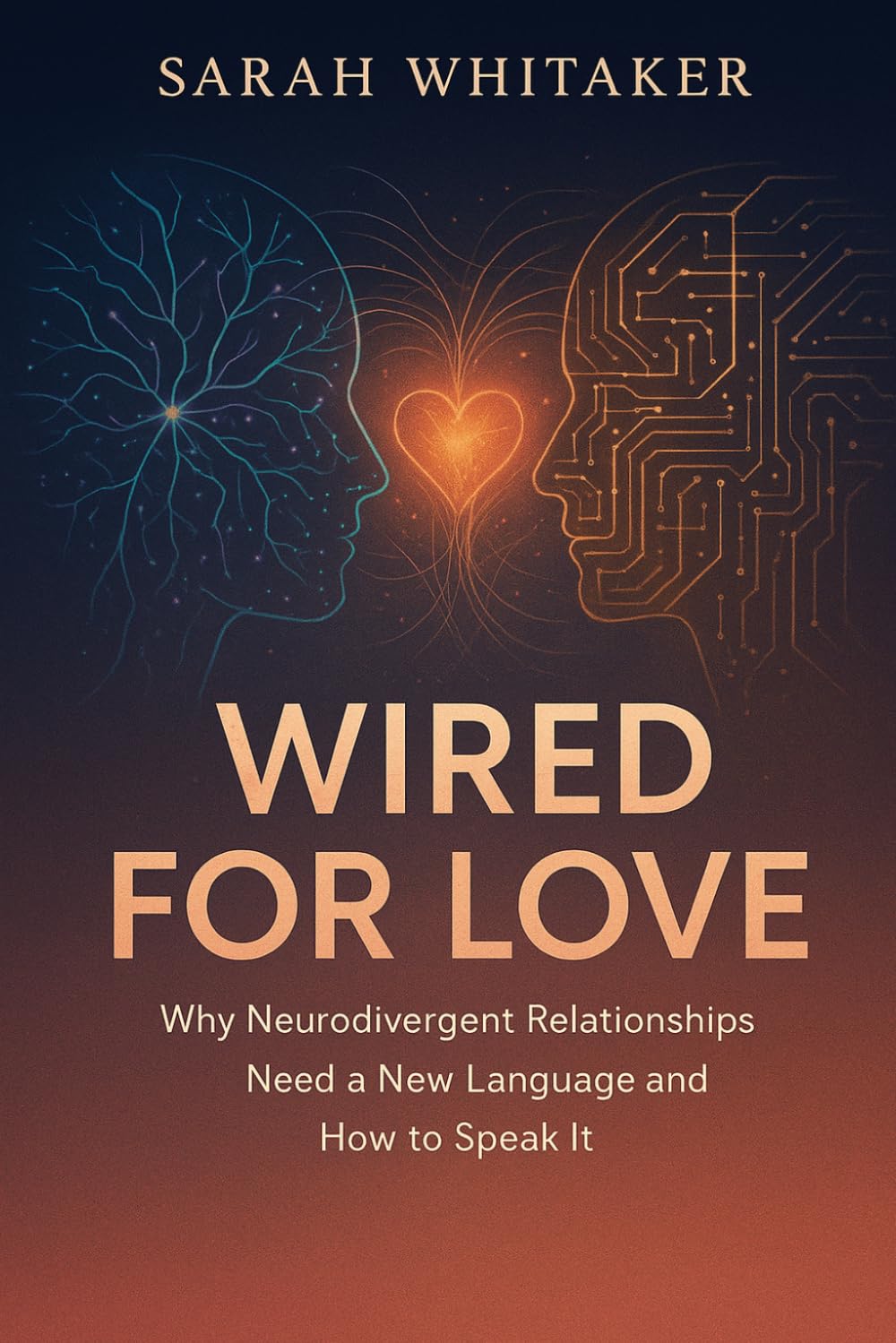 WIRED FOR LOVE: Why Neurodivergent Relationships Need a New Language and How to Speak It
