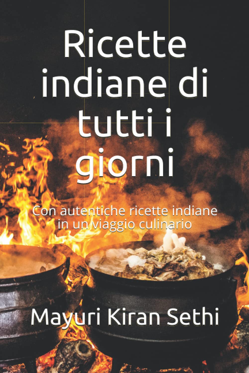 Ricette indiane di tutti i giorni: Con autentiche ricette indiane in un viaggio culinario