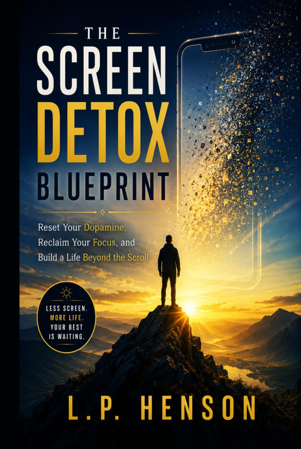 THE SCREEN DETOX BLUEPRINT: Reset Your Dopamine, Reclaim Your Focus, and Build a Life Beyond the Scroll