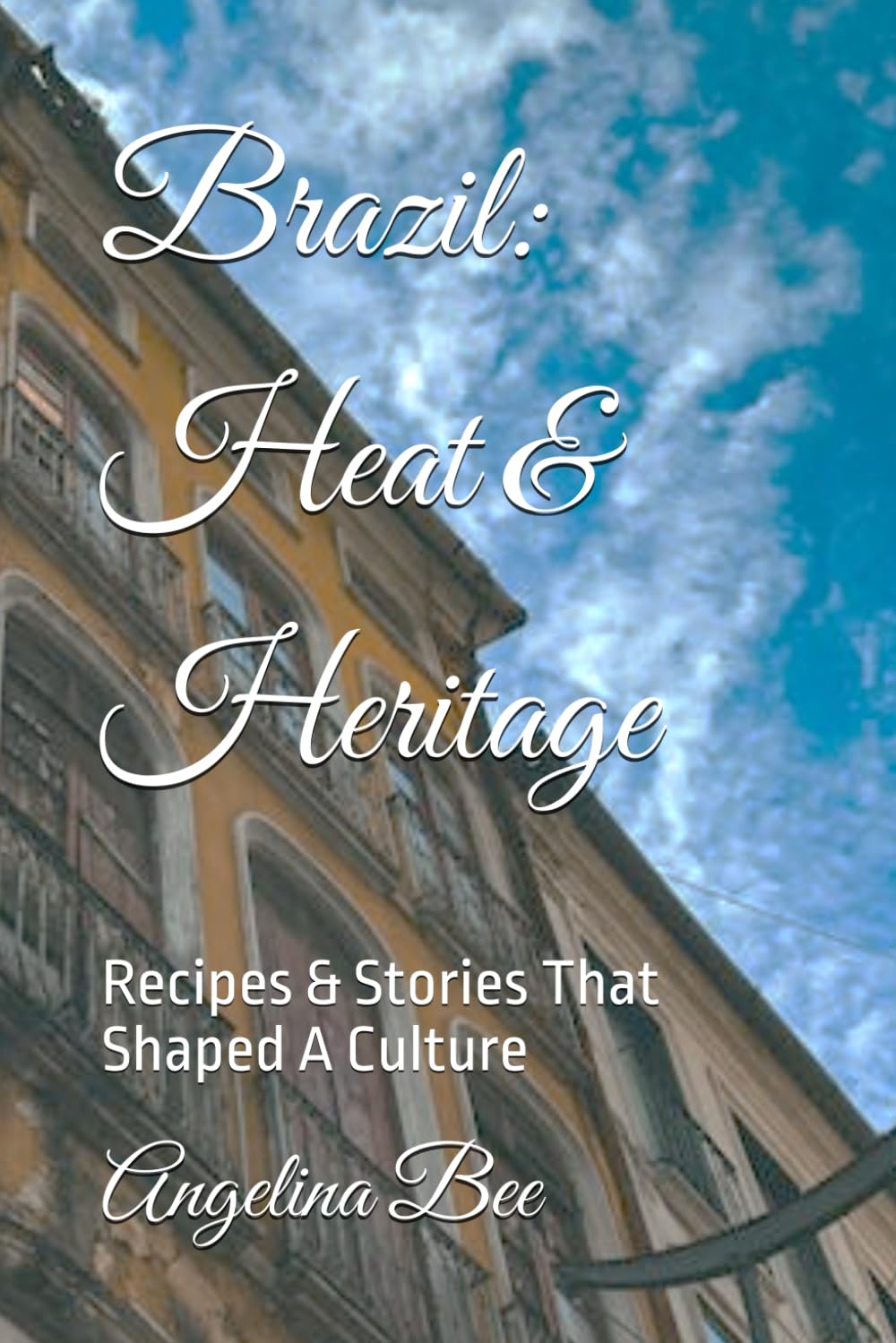 Brazil: Heat & Heritage: Recipes & Stories That Shaped A Culture (Where Taste Meets Time)
