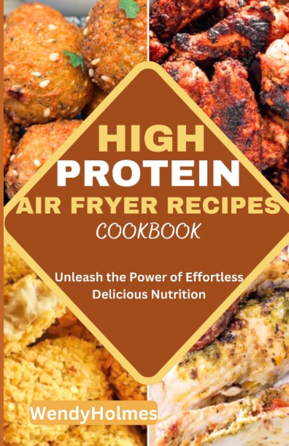 HIGH PROTEIN AIR FRYER RECIPES COOKBOOK: Unleash the Power of Effortless Delicious Nutrition with pictures (Healthy AirFryer Matery Series)