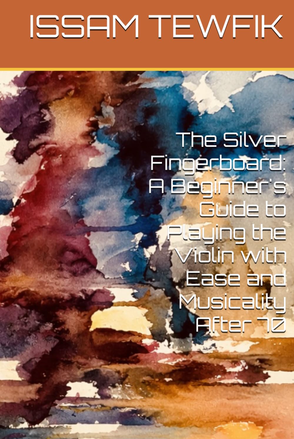 The Silver Fingerboard: A Beginner's Guide to Playing the Violin with Ease and Musicality After 70
