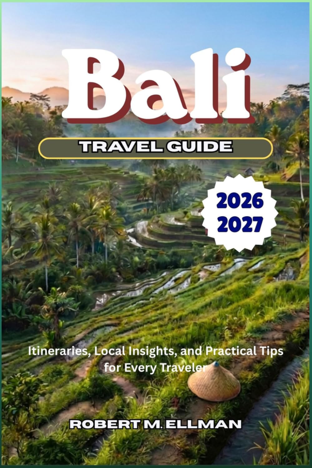 Bali Travel Guide 2026-2027: Itineraries, Local Insights, and Practical Tips for Every Traveler