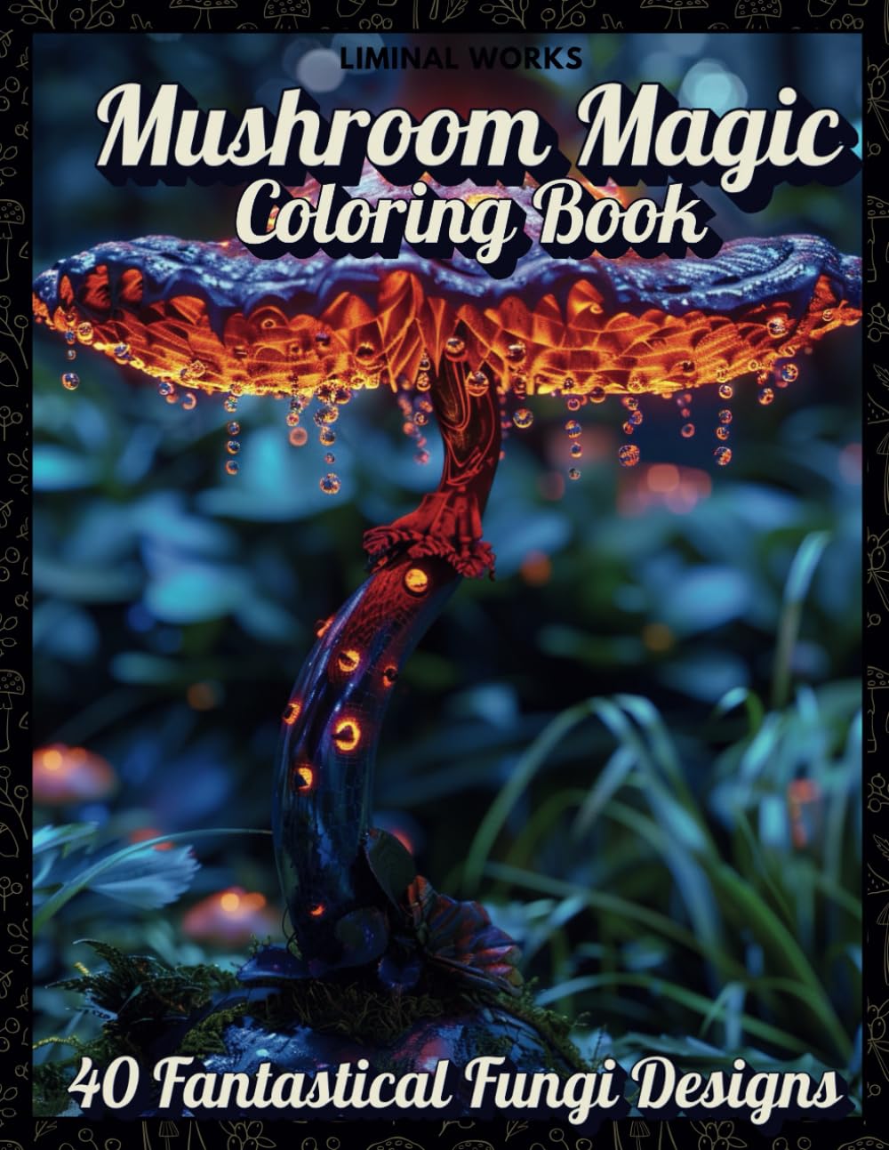Mushroom Magic Coloring Book: A Forest of Fantasy Fungi to Color and Enjoy. Whimsical Mushroom Worlds to Relax, Color, and Escape Into.