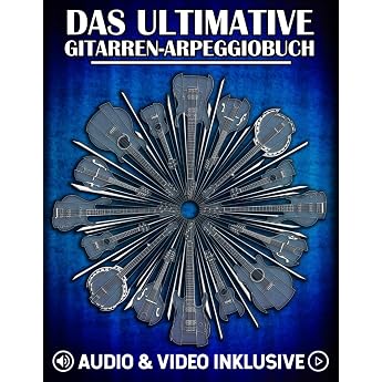 Das ultimative Gitarren-Arpeggiobuch: Entdecke das Griffbrett durch Arpeggio-Visualisierung, &Uuml;bungen und verschiebbare Diagra