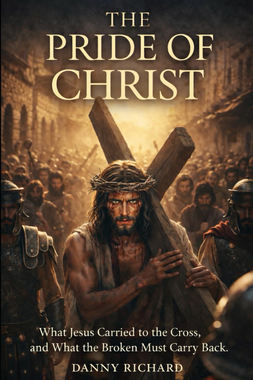 The Pride of Christ: What Jesus Carried to the Cross, and What the Broken Must Carry Back