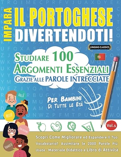 IMPARA IL PORTOGHESE DIVERTENDOTI! - PER BAMBINI: TUTTE LE ETÀ - STUDIARE 100 ARGOMENTI ESSENZIALI GRAZIE ALLE PAROLE INTRECCIATE - VOL.1: Scopri Come Migliorare ed Espandere Il Tuo Vocabolario!