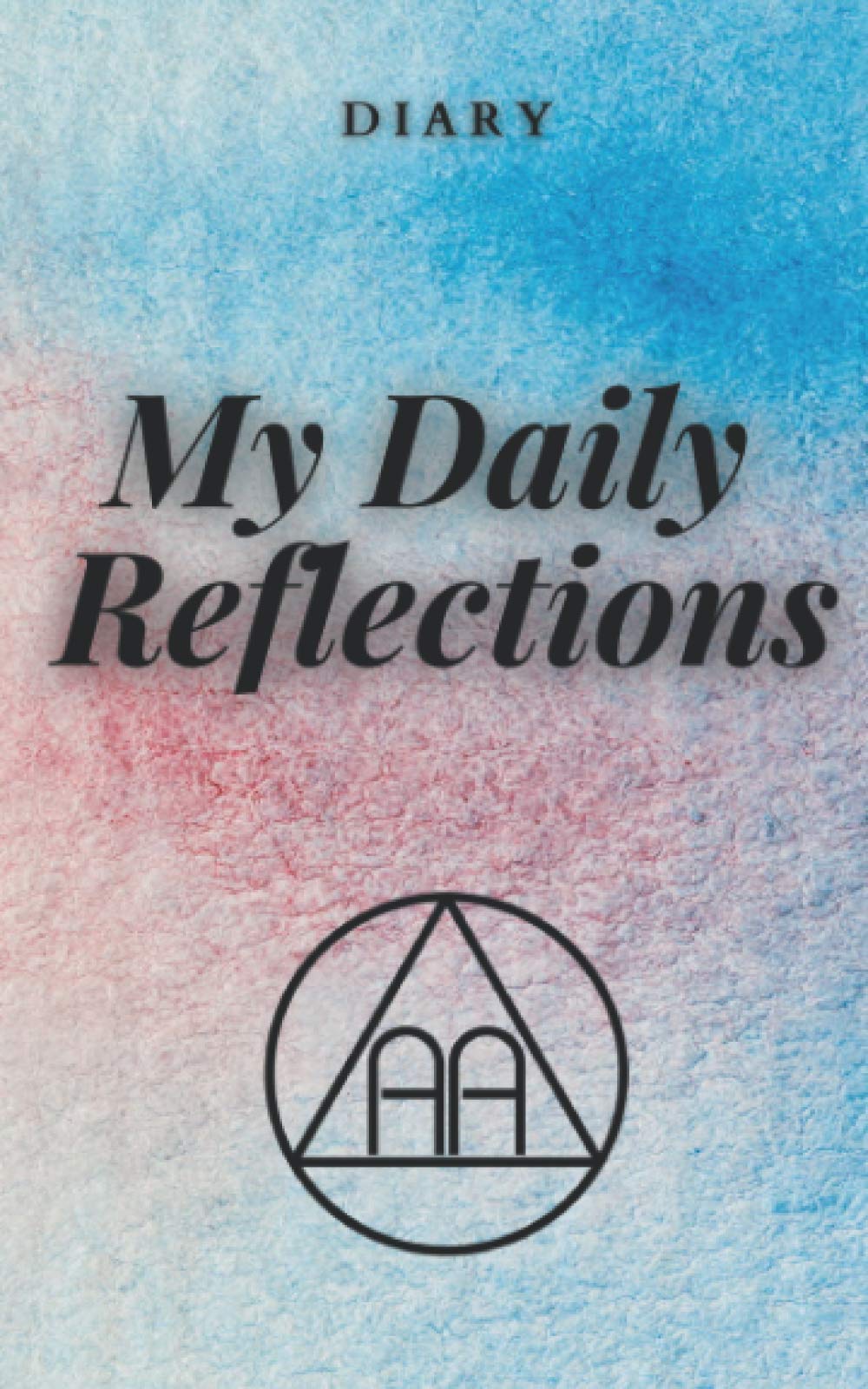 Alcoholics Anonymous Diary My Daily Reflections: Notebook, Diary for alcoholics Guided Daily Sobriety Journal for Addiction, Writing Prompt Ideas,