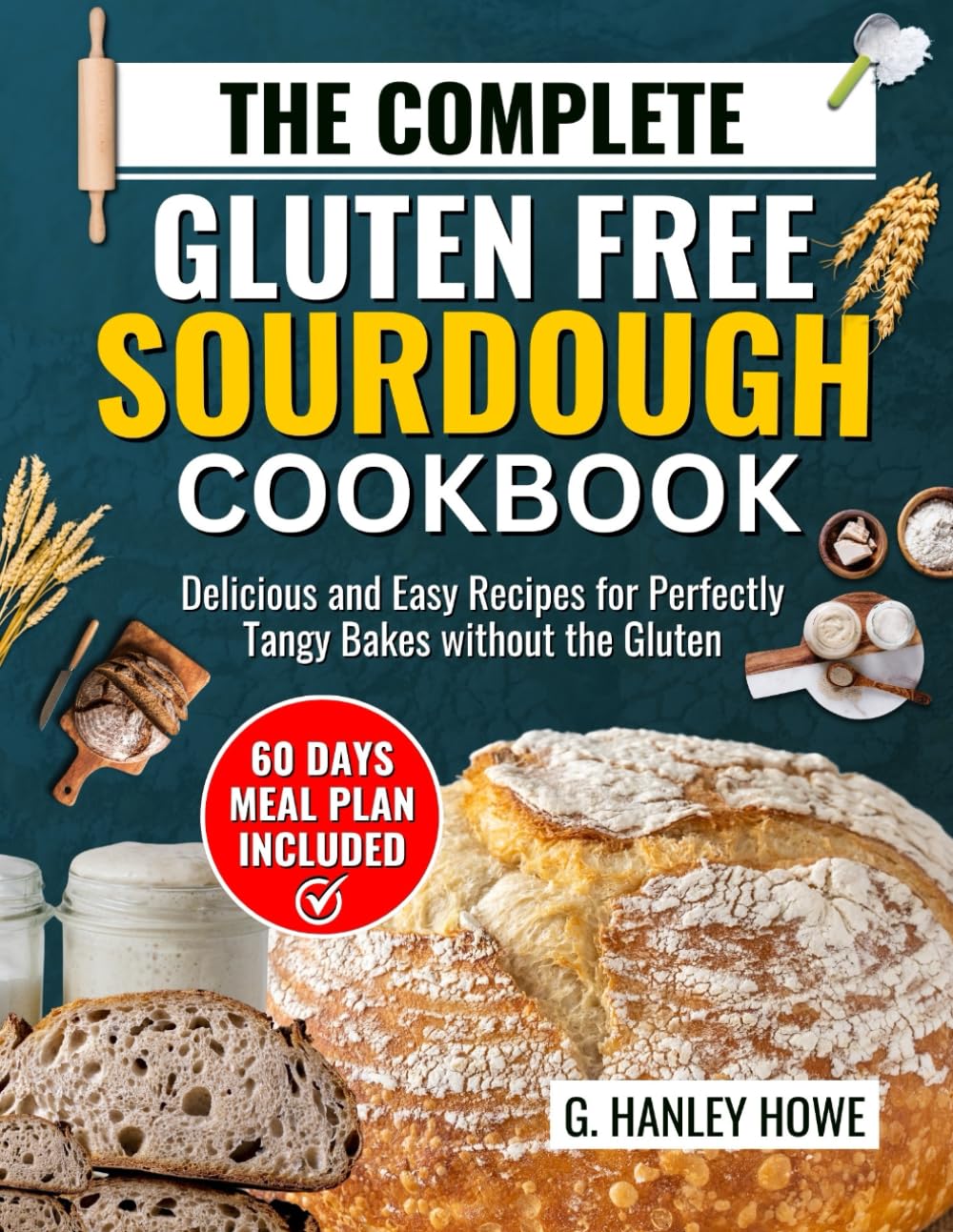 The Complete Gluten Free Sourdough Cookbook: Delicious and Easy Recipes for Perfectly Tangy Bakes without the Gluten
