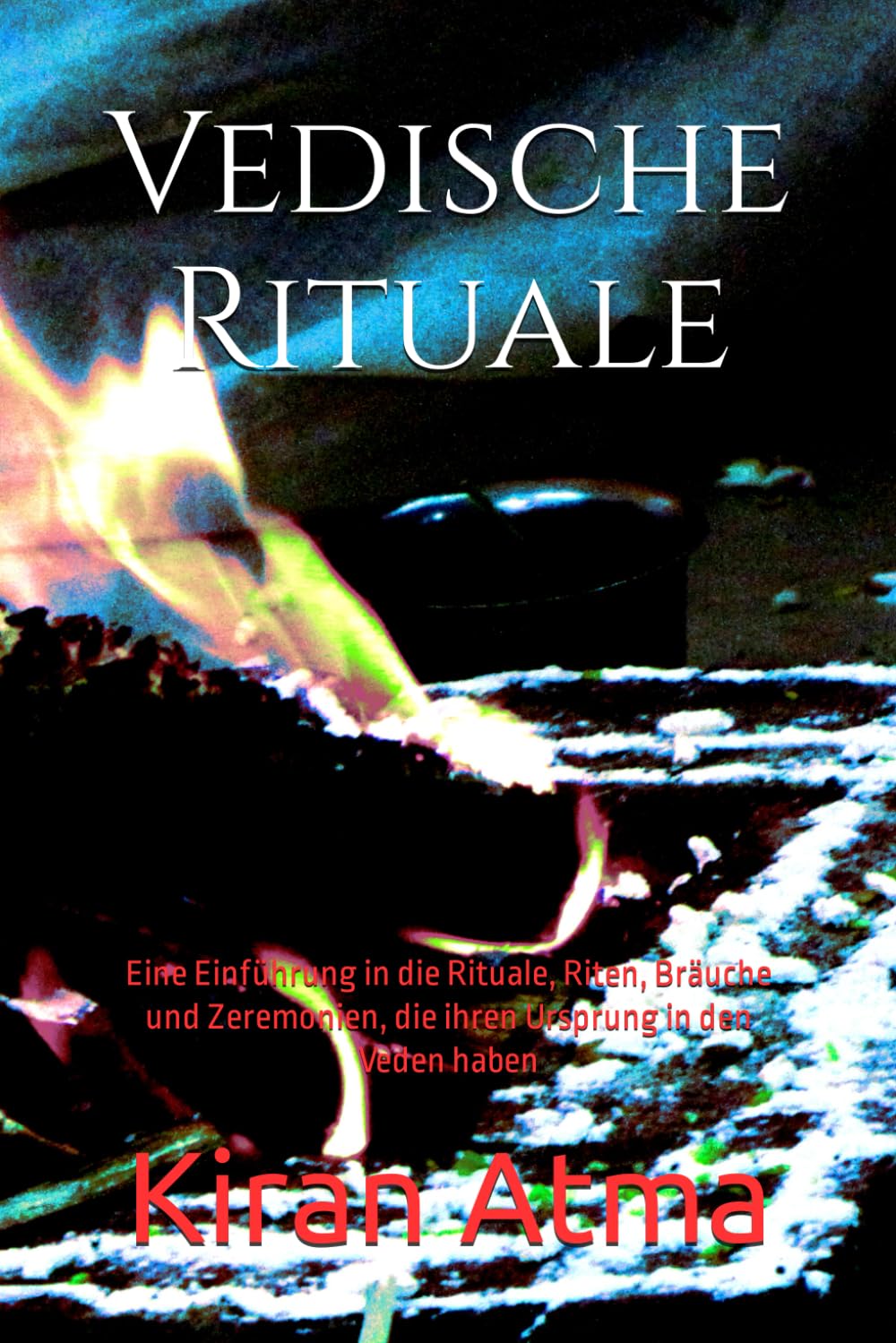 Vedische Rituale: Eine Einführung in die Rituale, Riten, Bräuche und Zeremonien, die ihren Ursprung in den Veden haben (Das hinduistische Pantheon ... Legenden, und Vedischen Texten, Band 30)