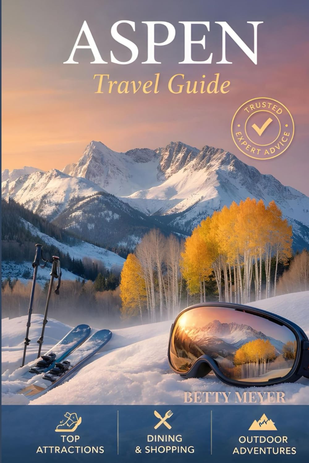Aspen Travel Guide: Discover Aspen City Charm, Mountain Adventures and Hidden Treasures (Guidebook Travel by Betty M. Meyer)
