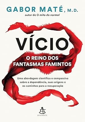 Vício: o reino dos fantasmas famintos: Uma abordagem científica e compassiva sobre a dependência