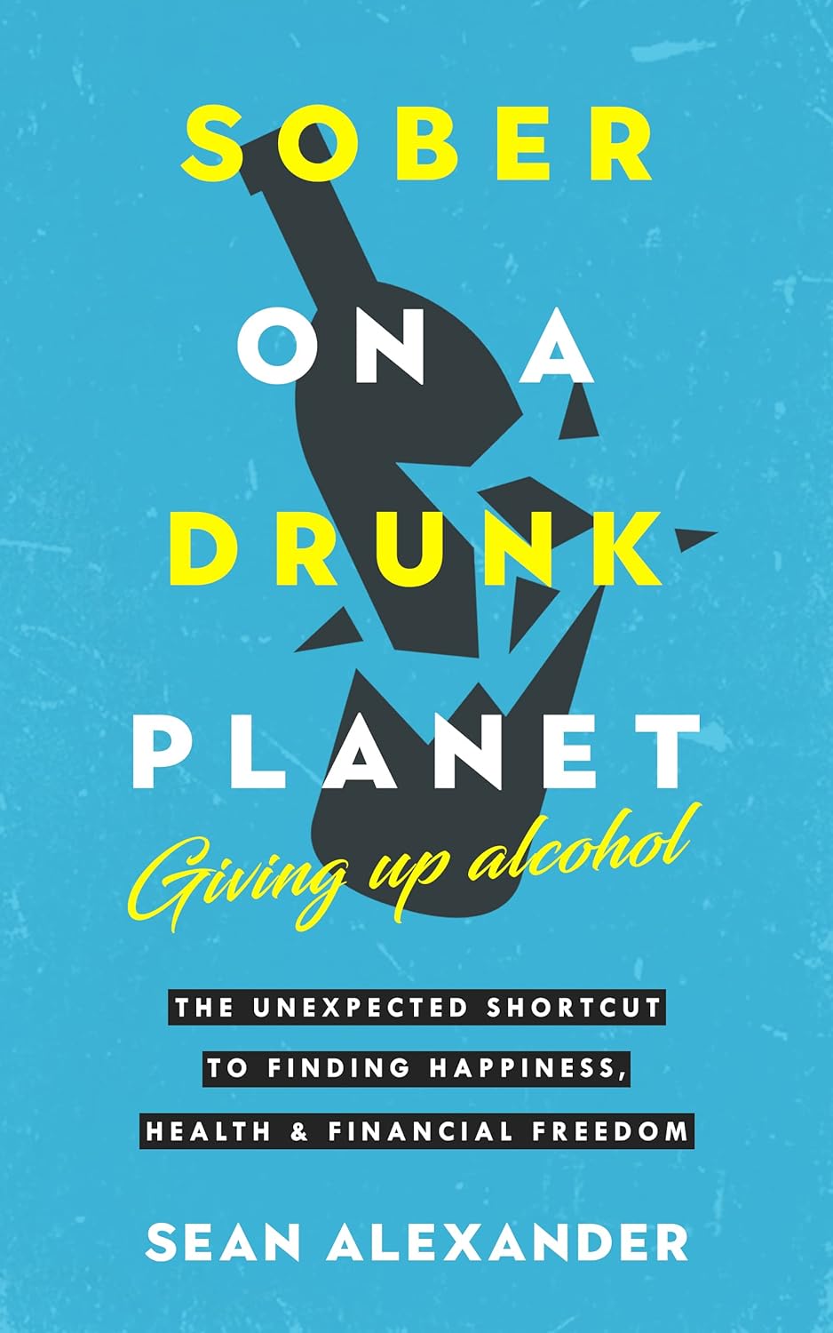 Sober On A Drunk Planet: Giving Up Alcohol. The Unexpected Shortcut to Finding Happiness, Health and Financial Freedom (Sober On A Drunk Planet: The Complete Quit Lit Sobriety Series Book 1) Sober On A Drunk Planet: Giving Up Alcohol. The Unexpected Shortcut to Finding Happiness, Health and Financial Freedom (Sober On A Drunk Planet: The Complete Quit Lit Sobriety Series Book 1)