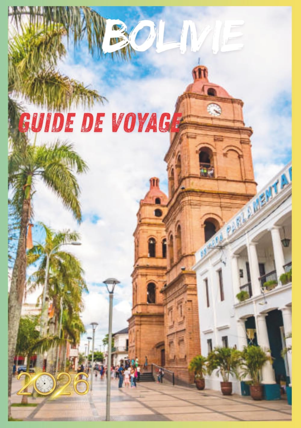 BOLIVIE GUIDE DE VOYAGE 2026: Aventure à travers montagnes, marchés, villes coloniales et merveilles naturelles