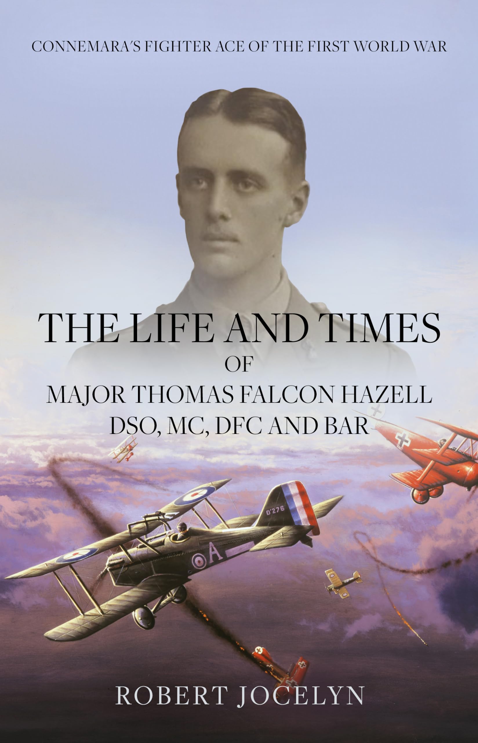 The Life and Times of Major Thomas Falcon Hazell DSO, MC, DFC and Bar.: Connemara’s Fighting Ace of the First World War