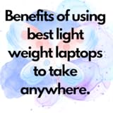Benefits of using best light weight laptops to take anywhere.
