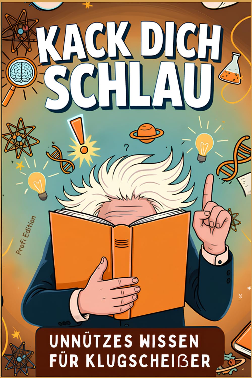 Kack dich schlau! Profi Edition: Das ultimative Handbuch mit unnützem Wissen für Klugscheißer – eine lustige Geschenkidee für ein einzigartiges ... das keine Langeweile aufkommen lässt!