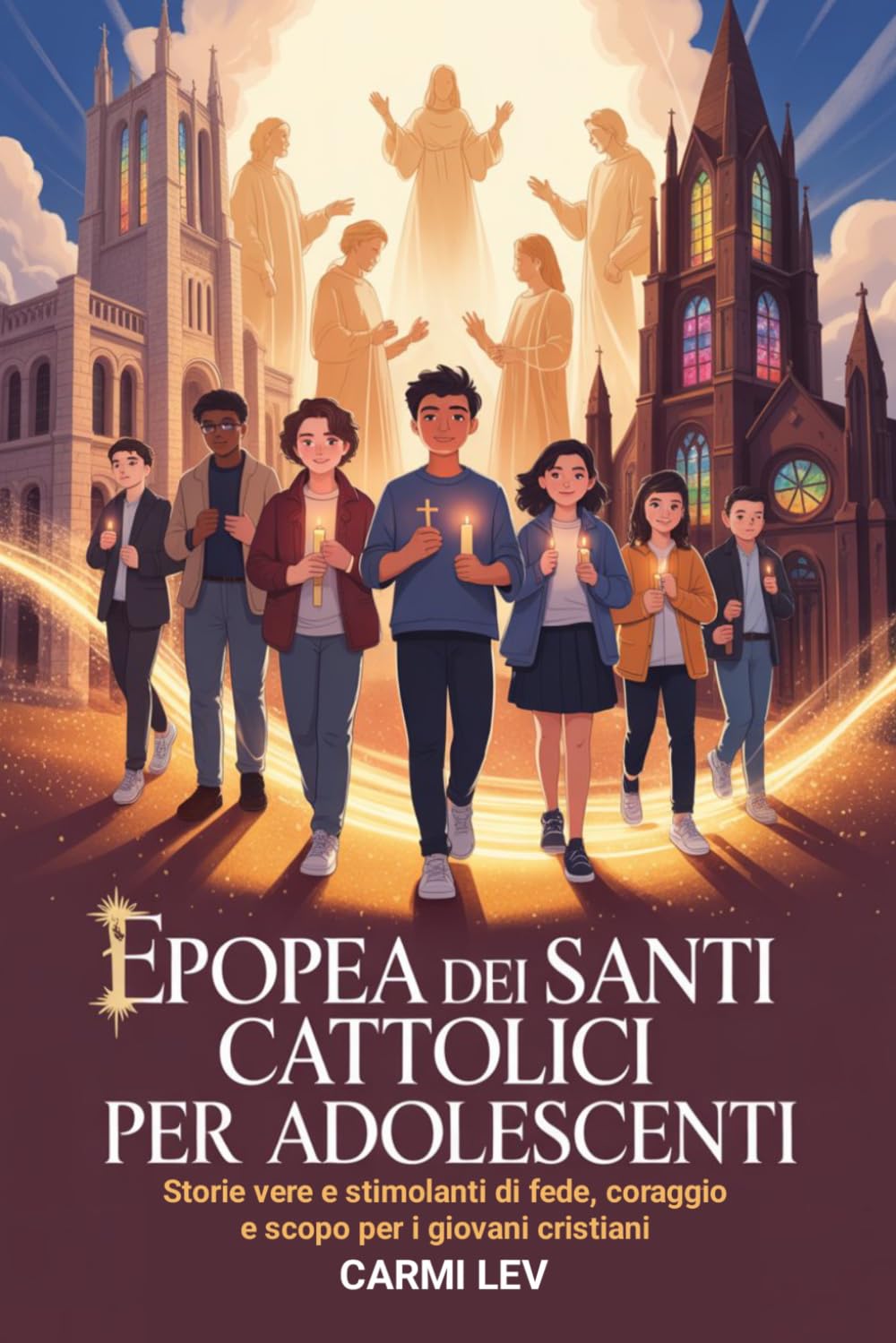 Epopea Dei Santi Cattolici Per Adolescenti: Storie vere e stimolanti di fede, coraggio e scopo per i giovani cristiani