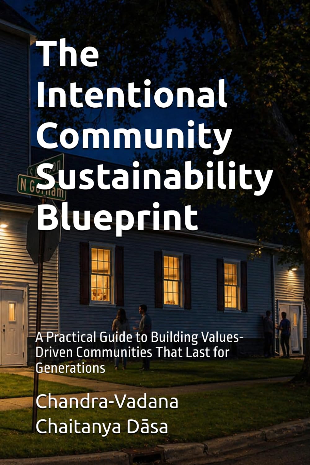 The Intentional Community Sustainability Blueprint: A Practical Guide to Building Values-Driven Communities That Last for Generations