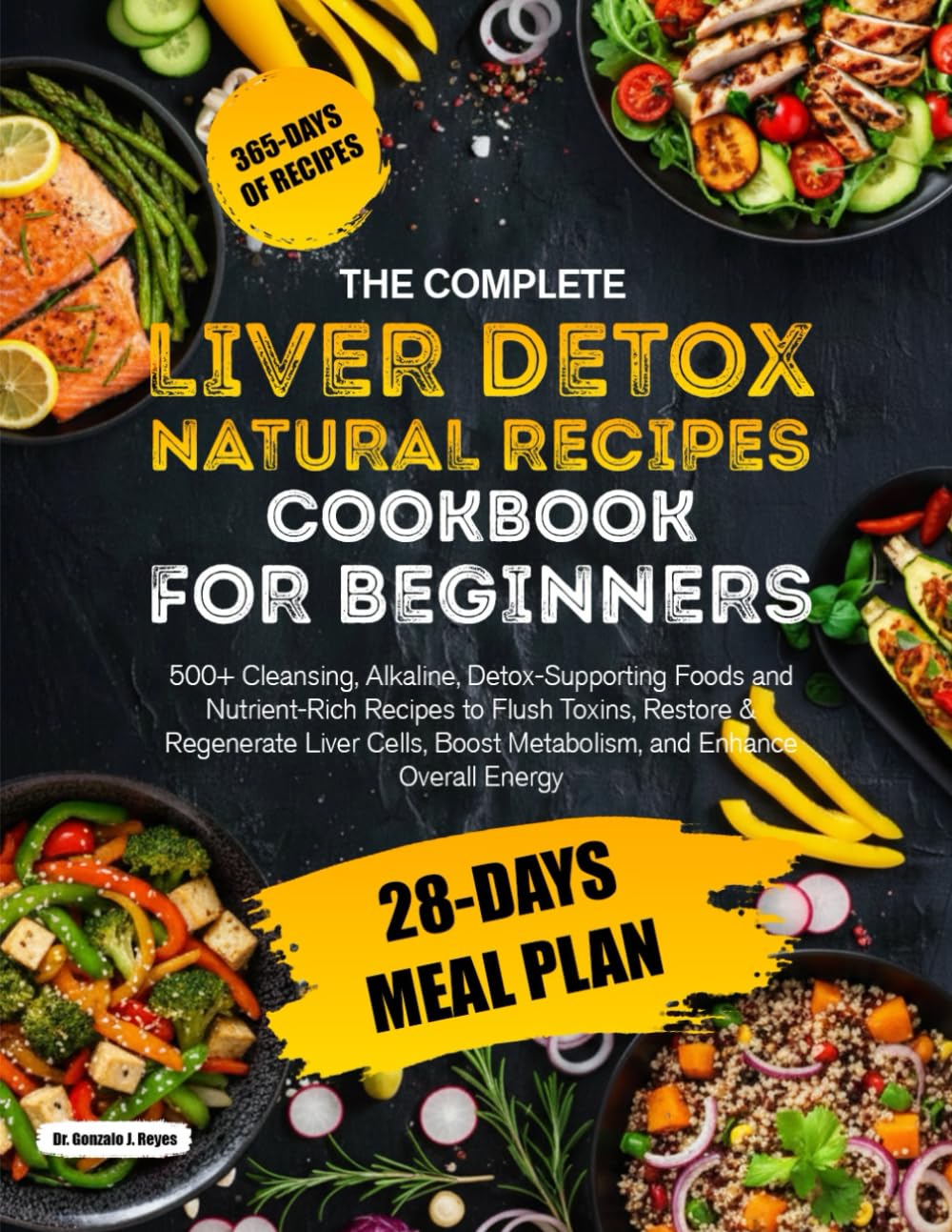 THE COMPLETE LIVER DETOX NATURAL RECIPES COOKBOOK FOR BEGINNERS: 500+ Cleansing, Alkaline, Detox-Supporting Foods and Nutrient-Rich Recipes to Flush ... Boost Metabolism, and Enhance Overall Energy