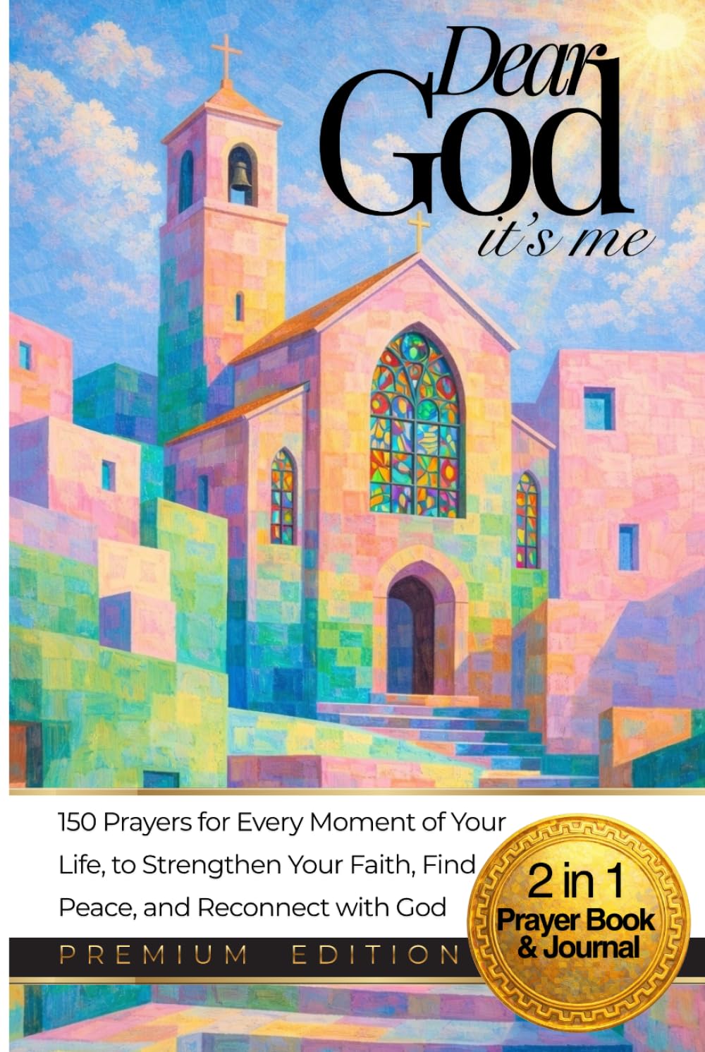 Dear GOD It’s Me: 150 Prayers for Every Moment of Your Life, to Strengthen Your Faith and Reconnect with God, with a Personal Prayer Journal