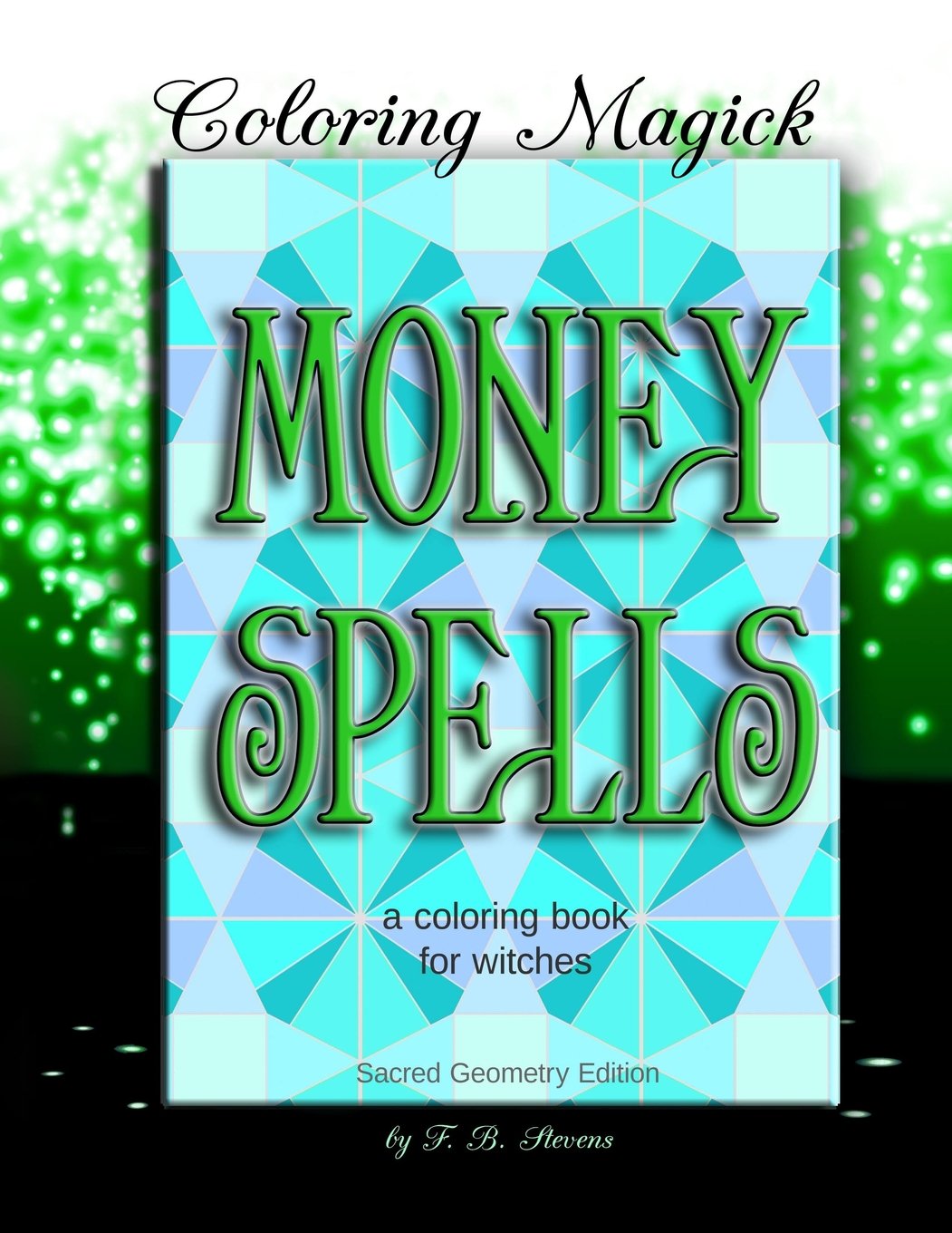 Money Spells: A Coloring Book for Witches - Sacred Geometry Edition: Volume 3 (Magic Spells Coloring Books)