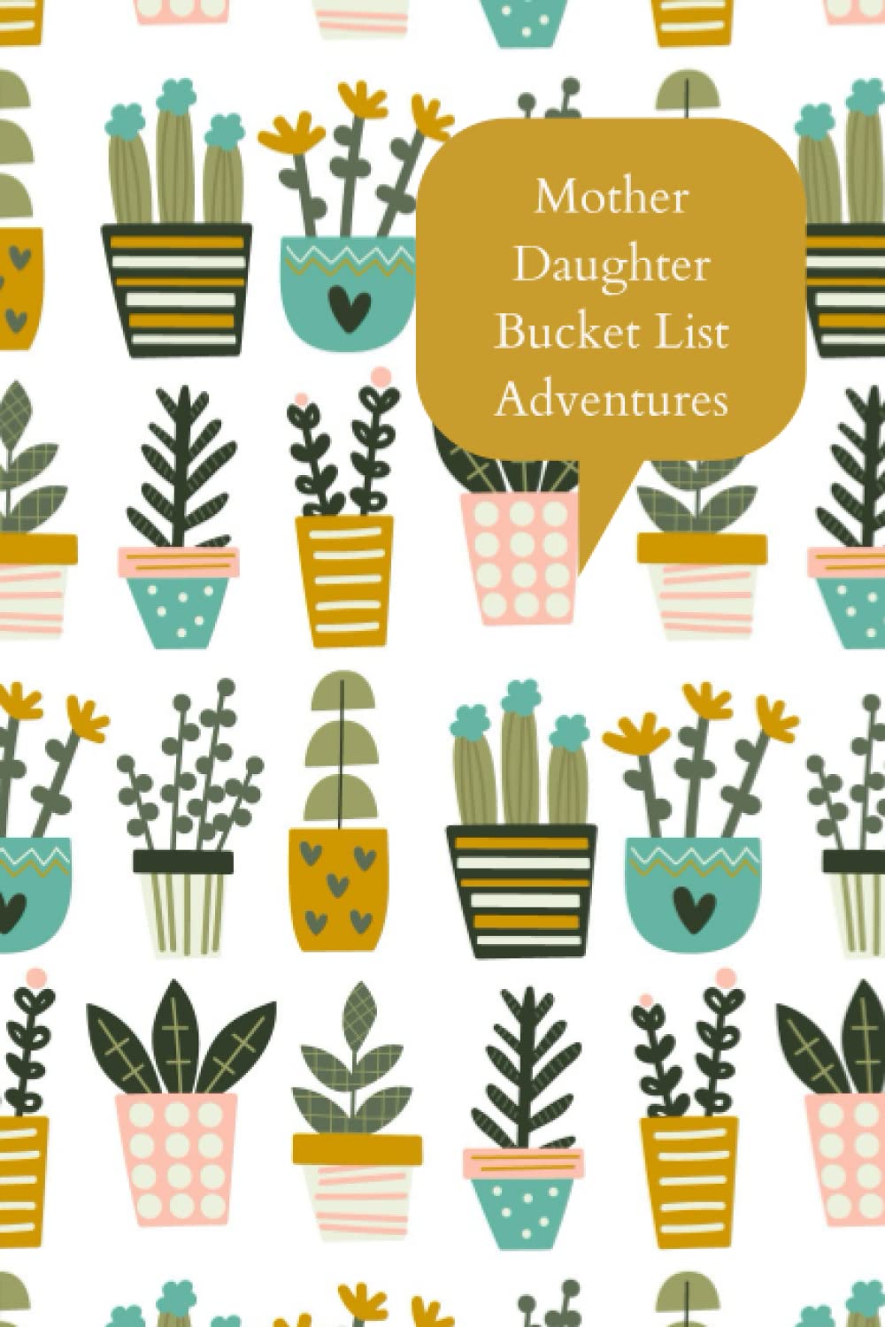 Mother Daughter Bucket List Adventures: Record your fun and nostalgic adventures together. Write ideas for your bucket list together, and record ... for future generations.. Plants design.