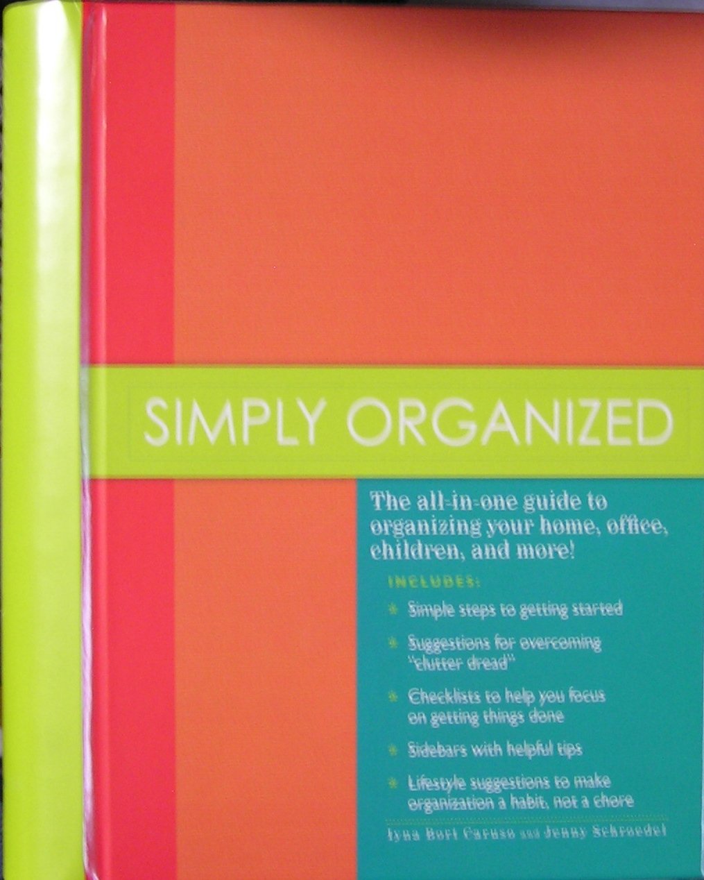 Buy Simply Organized: The All-in-one Guide to Organizing Your Home, Office, Children, and More! [Hardcover] [Jan 01, 2011] Caruso, Iyna Bort & Jenny Schroedel — BookShops.in