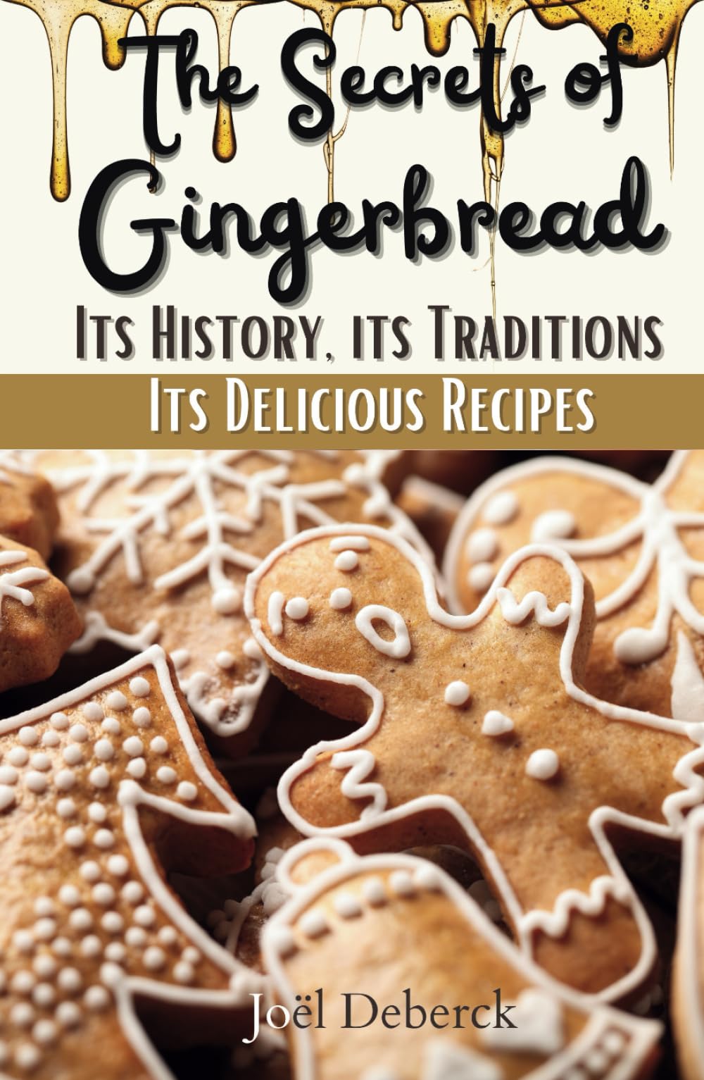 The Secrets of Gingerbread: Its History, its Traditions, its Delicious Recipes