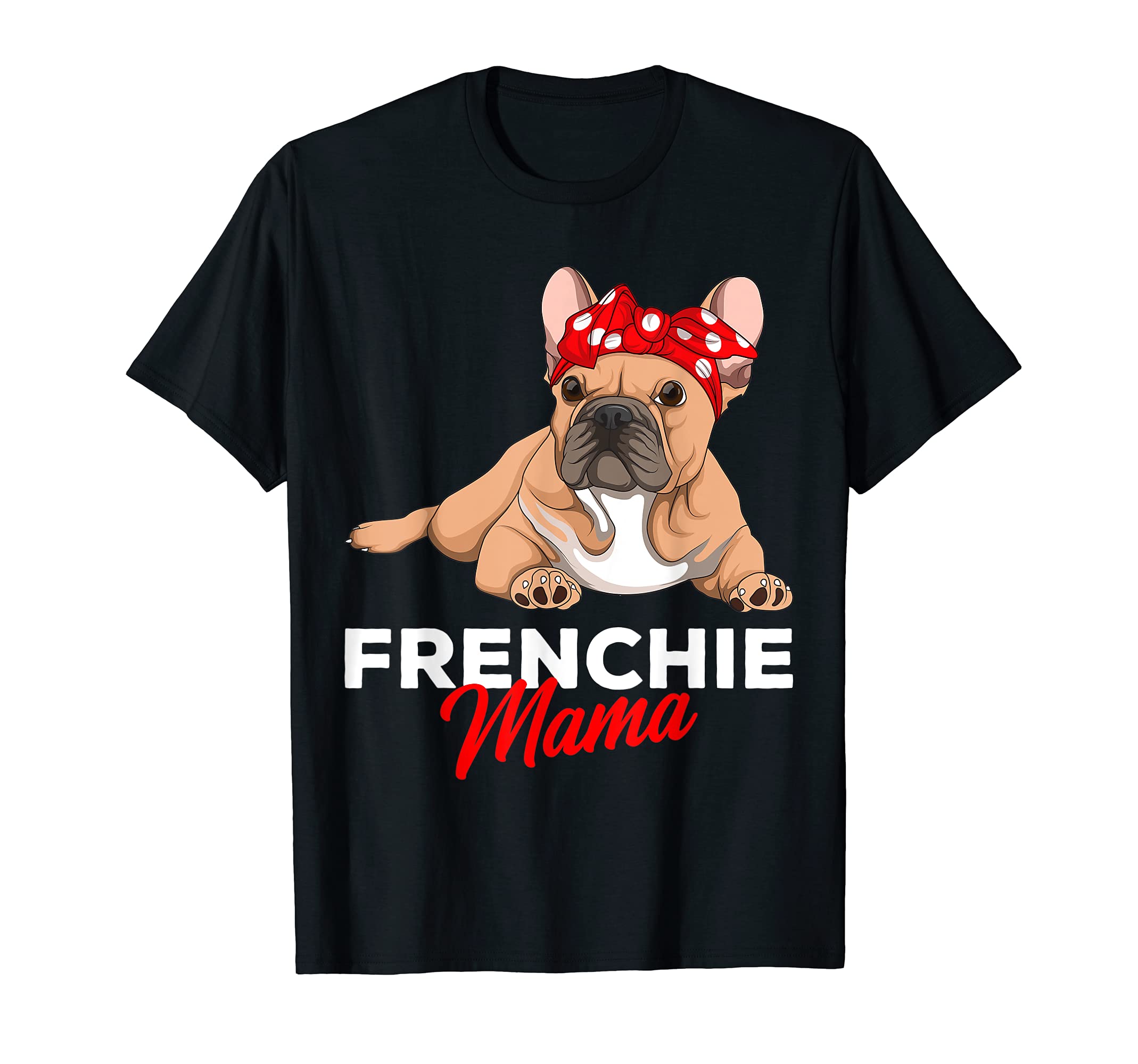 French Bulldog Mom Apparel & Gift IdeasFrenchie Mama French Bulldog Dog Mom Girls Women T-ShirtOEKO-TEX STANDARD 100