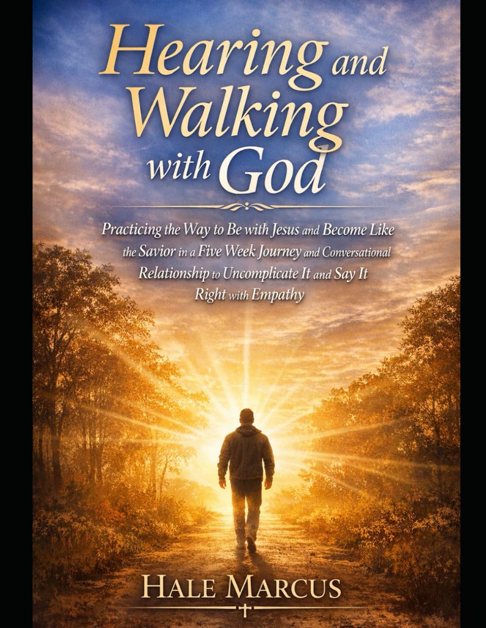 Hearing and Walking with God: Practicing the Way to Be with Jesus and Become Like the Savior in a Five Week Journey and Conversational Relationship to Uncomplicate It and Say It Right with Empathy