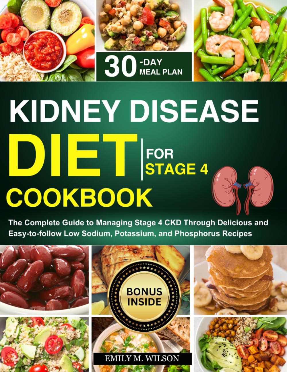 Kidney Disease Diet Cookbook For Stage 4: The Complete Guide to Managing Stage 4 CKD Through Delicious and Easy-to-follow Low Sodium, Potassium, and Phosphorus Recipes