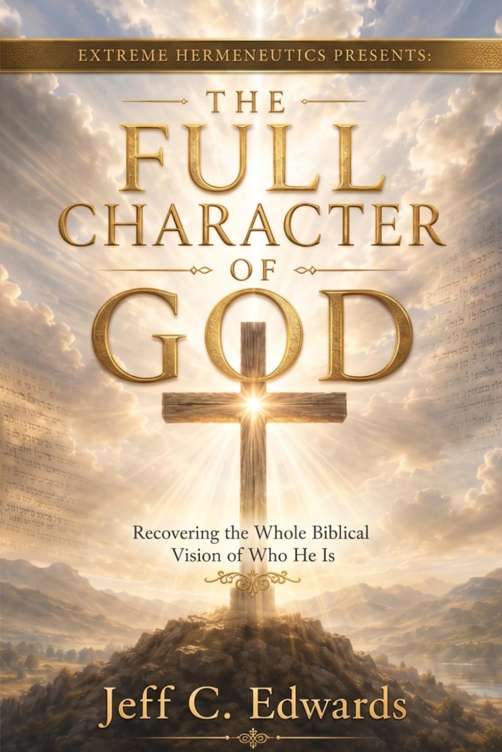 The Full Character of God: Recovering the Whole Biblical Vision of Who He Is