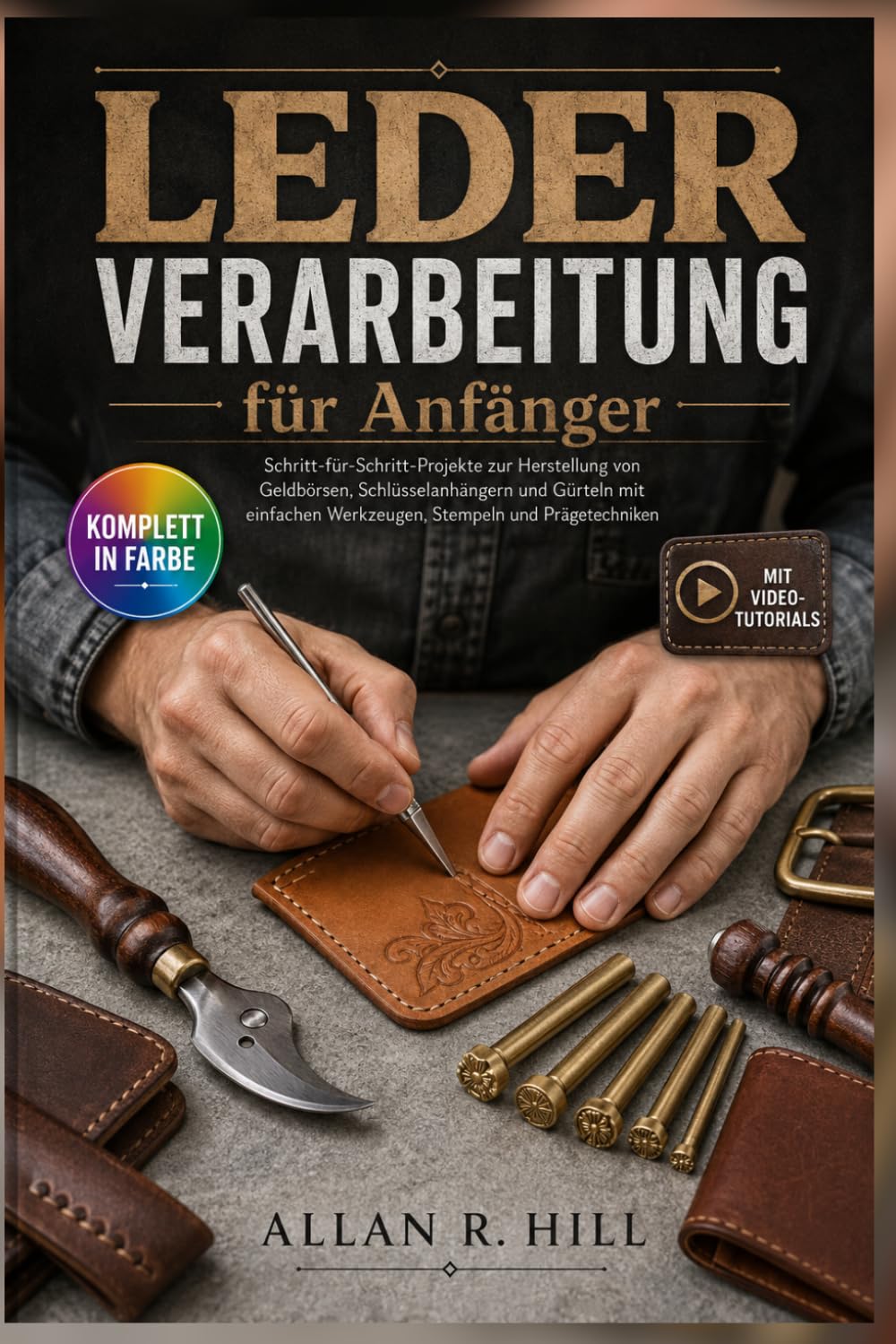 Lederverarbeitung für ANFÄNGER: Schritt-für-Schritt-Projekte zur Herstellung von Geldbörsen, Schlüsselanhängern und Gürteln mit einfachen Werkzeugen, Stempeln und Prägetechniken