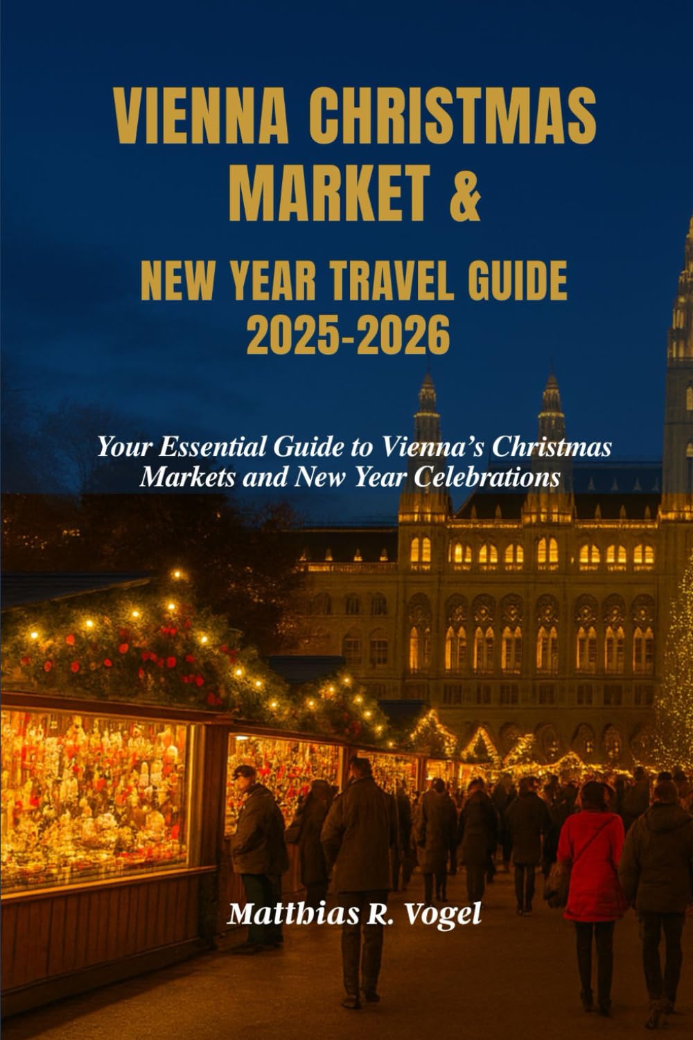 VIENNA CHRISTMAS MARKET & NEW YEAR TRAVEL GUIDE 2025–2026: Your Essential Guide to Vienna’s Christmas Markets and New Year Celebrations