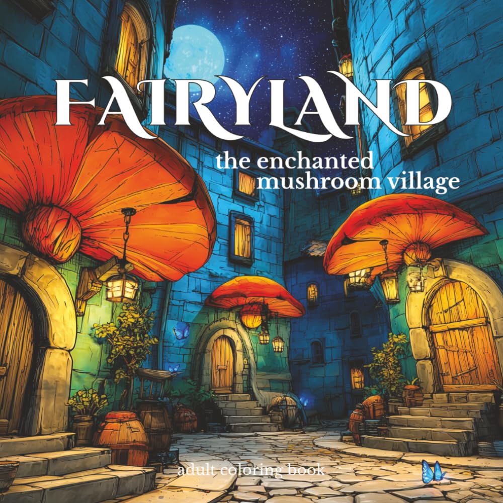 Fairyland Adult Coloring Book: Cozy Mushroom Houses, Magical Forests, Cottagecore Scenes and Relaxing Woodland Adventures: The Enchanted Mushroom Village (Fairyland Coloring Series)